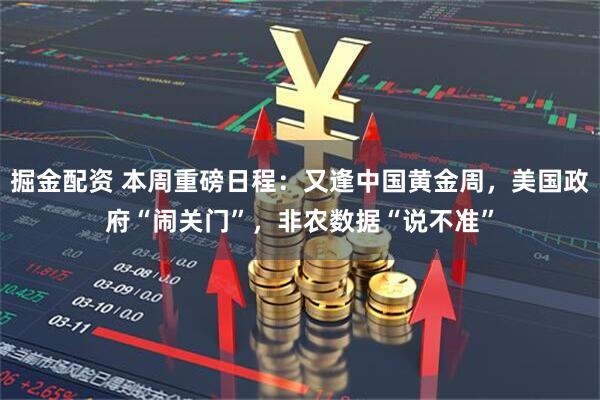 掘金配资 本周重磅日程：又逢中国黄金周，美国政府“闹关门”，非农数据“说不准”